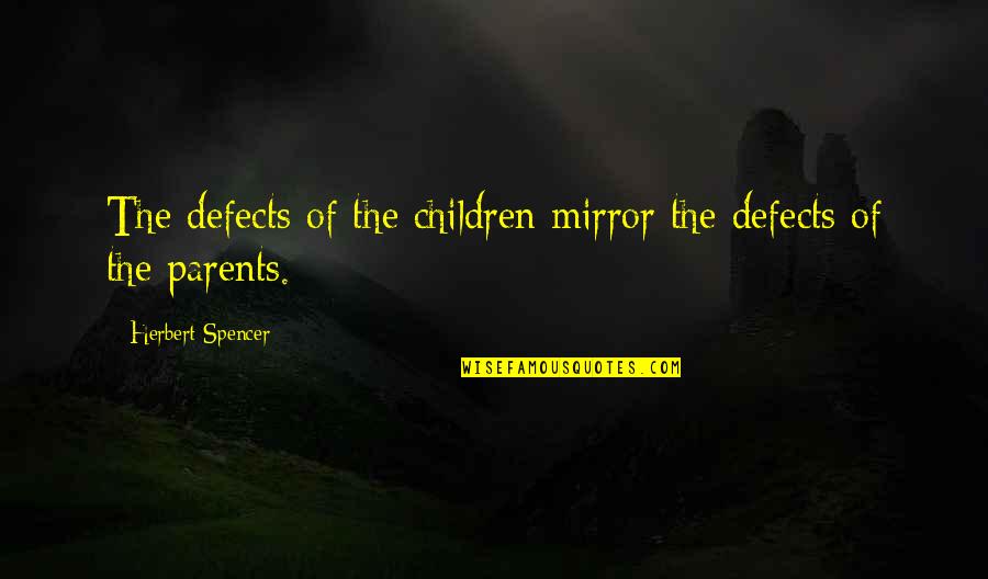 Spencer Herbert Quotes By Herbert Spencer: The defects of the children mirror the defects