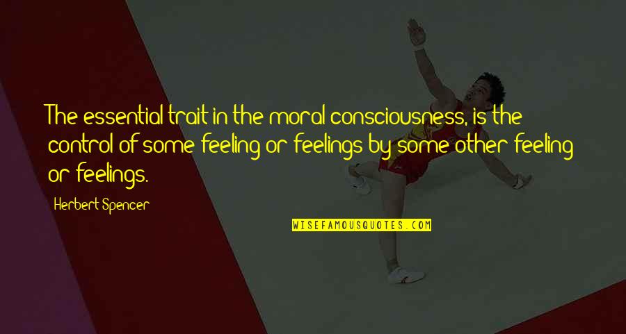 Spencer Herbert Quotes By Herbert Spencer: The essential trait in the moral consciousness, is