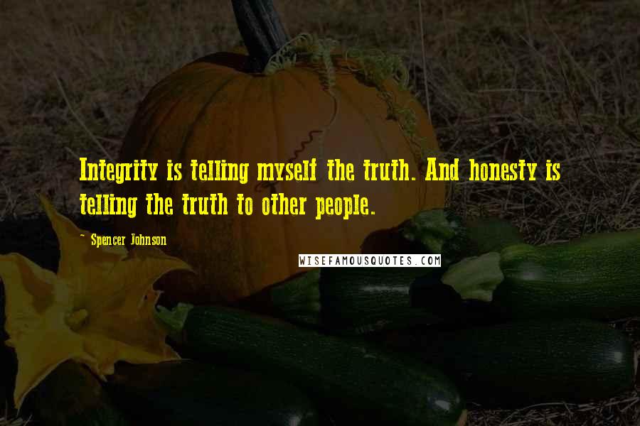 Spencer Johnson quotes: Integrity is telling myself the truth. And honesty is telling the truth to other people.