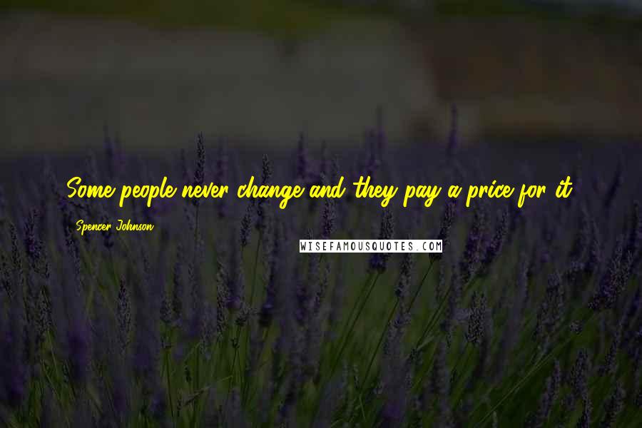 Spencer Johnson quotes: Some people never change and they pay a price for it.