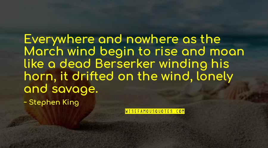 Spencer Journal Quotes By Stephen King: Everywhere and nowhere as the March wind begin Spencer Journal Quotes By Stephen King: Everywhere and nowhere as the March wind begin