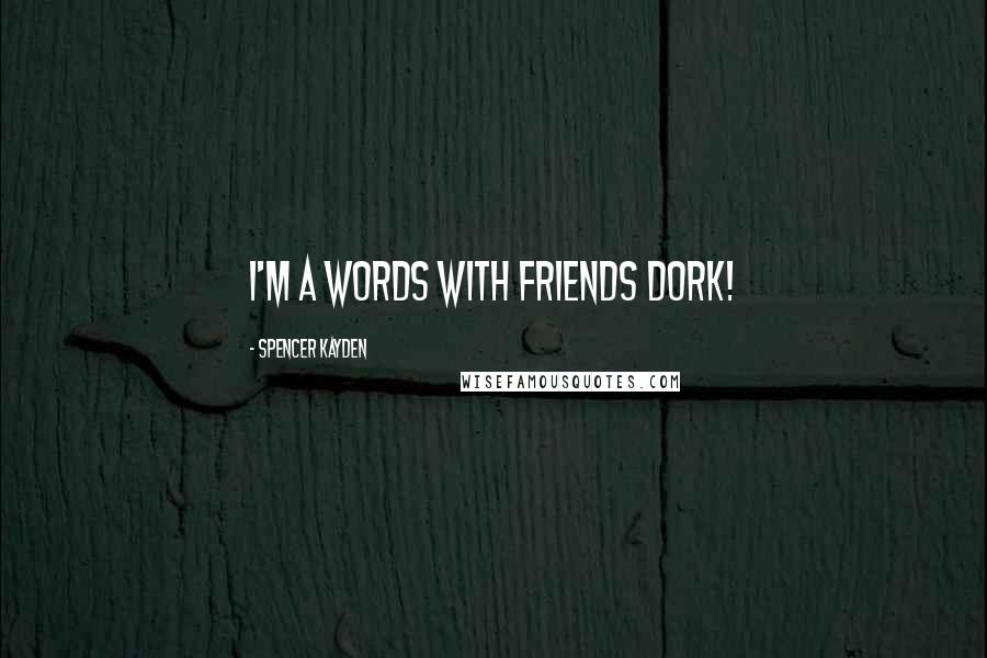 Spencer Kayden quotes: I'm a Words With Friends dork!