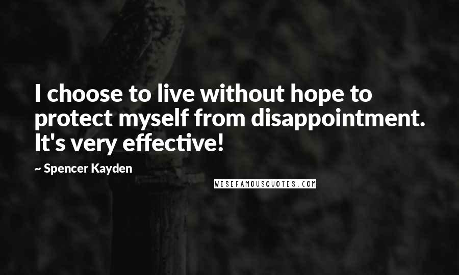 Spencer Kayden quotes: I choose to live without hope to protect myself from disappointment. It's very effective!