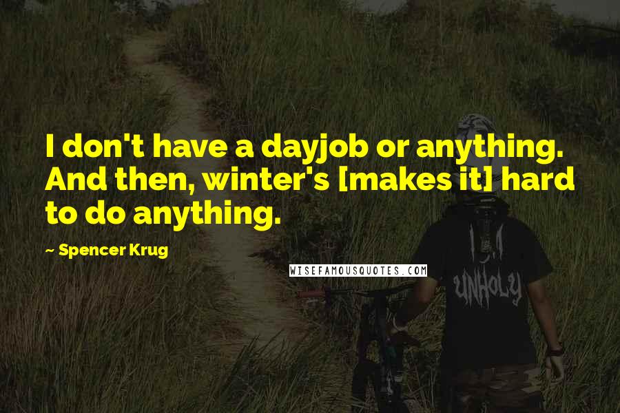Spencer Krug quotes: I don't have a dayjob or anything. And then, winter's [makes it] hard to do anything.