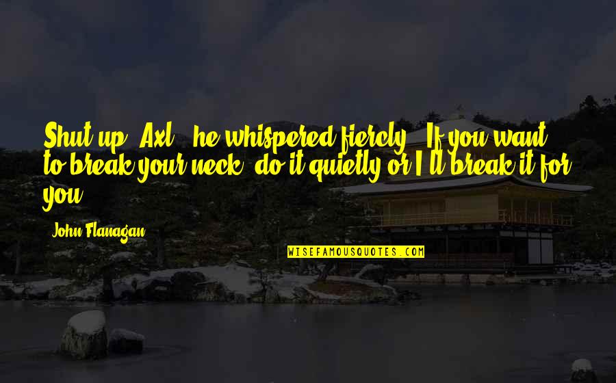 Spencer Perceval Quotes By John Flanagan: Shut up, Axl!" he whispered fiercly. "If you