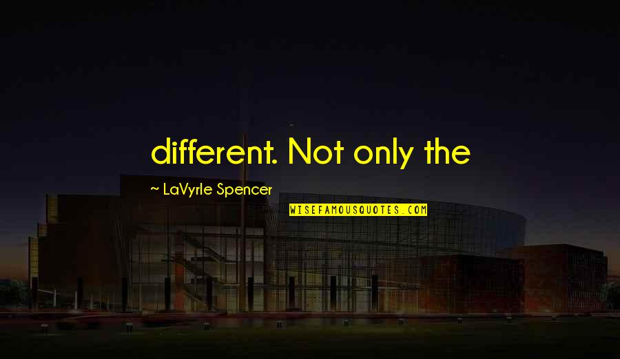 Spencer Quotes By LaVyrle Spencer: different. Not only the