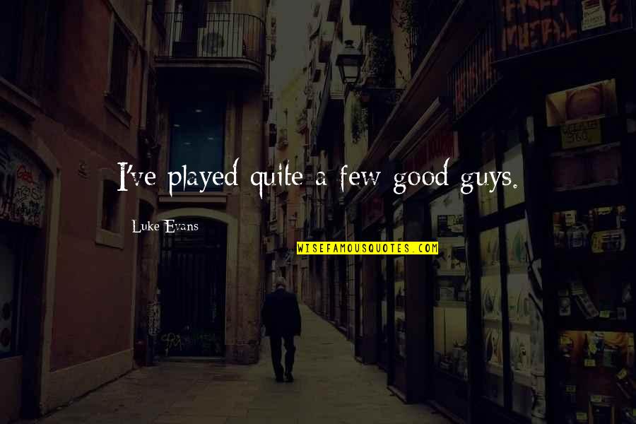 Spencer Rattler Quotes By Luke Evans: I've played quite a few good guys. Spencer Rattler Quotes By Luke Evans: I've played quite a few good guys.
