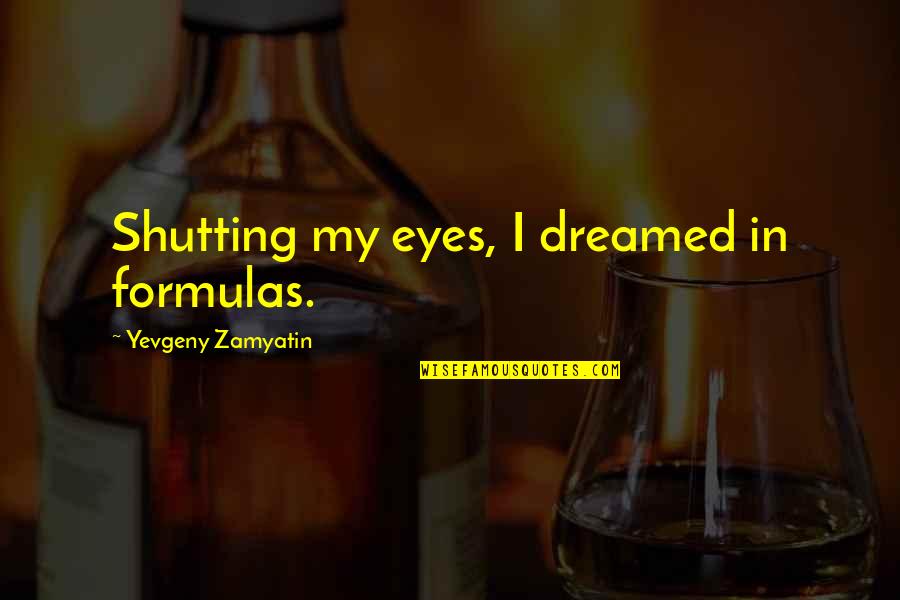 Spencer Rattler Quotes By Yevgeny Zamyatin: Shutting my eyes, I dreamed in formulas. Spencer Rattler Quotes By Yevgeny Zamyatin: Shutting my eyes, I dreamed in formulas.