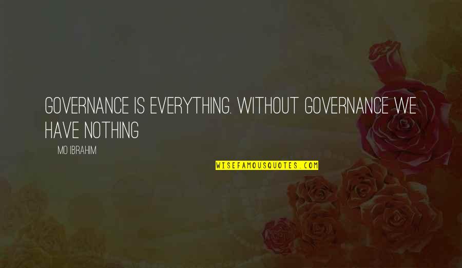 Spencer Shay Quotes By Mo Ibrahim: Governance is everything. Without governance we have nothing