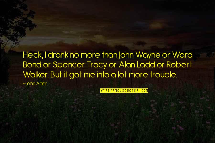 Spencer Tracy Quotes By John Agar: Heck, I drank no more than John Wayne