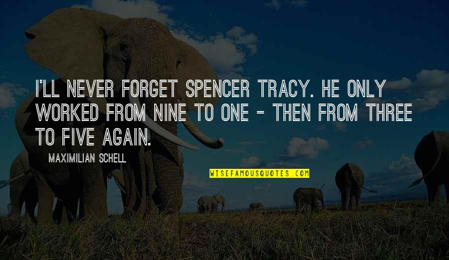 Spencer Tracy Quotes By Maximilian Schell: I'll never forget Spencer Tracy. He only worked