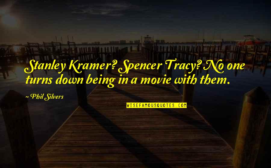 Spencer Tracy Quotes By Phil Silvers: Stanley Kramer? Spencer Tracy? No one turns down