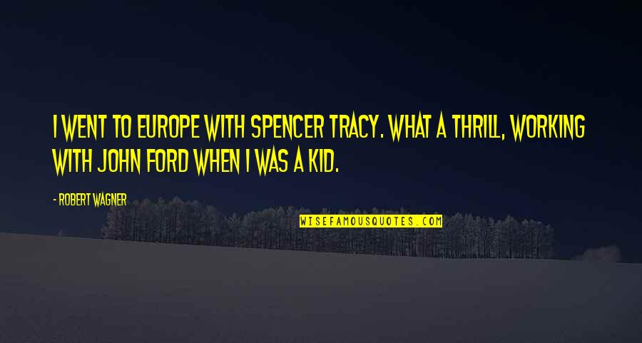 Spencer Tracy Quotes By Robert Wagner: I went to Europe with Spencer Tracy. What