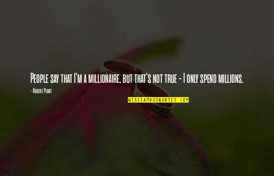 Spencer Tunick Quotes By Robert Plant: People say that I'm a millionaire, but that's