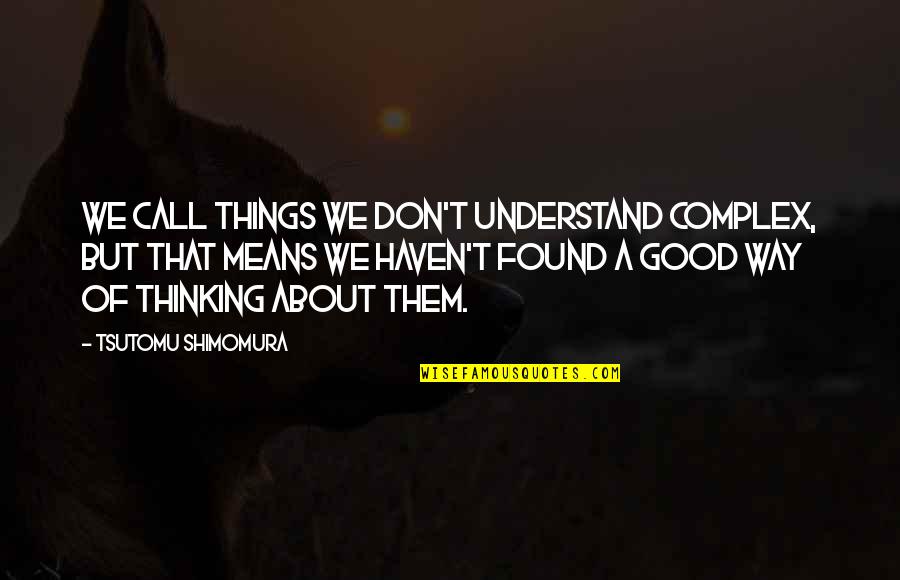 Spencer W Kimball Famous Quotes By Tsutomu Shimomura: We call things we don't understand complex, but Spencer W Kimball Famous Quotes By Tsutomu Shimomura: We call things we don't understand complex, but