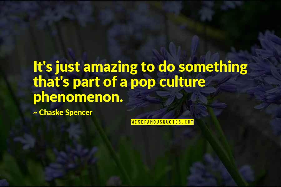 Spencer's Quotes By Chaske Spencer: It's just amazing to do something that's part