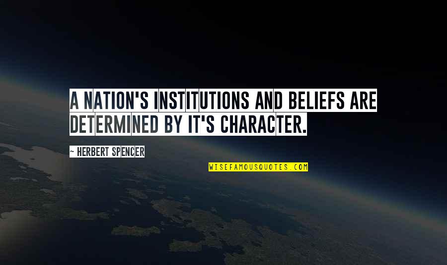 Spencer's Quotes By Herbert Spencer: A nation's institutions and beliefs are determined by