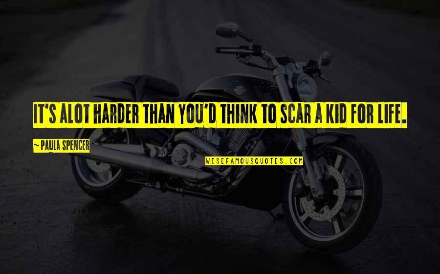 Spencer's Quotes By Paula Spencer: It's alot harder than you'd think to scar