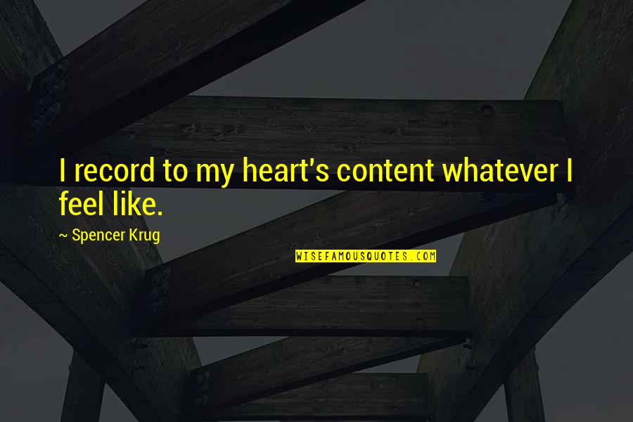 Spencer's Quotes By Spencer Krug: I record to my heart's content whatever I