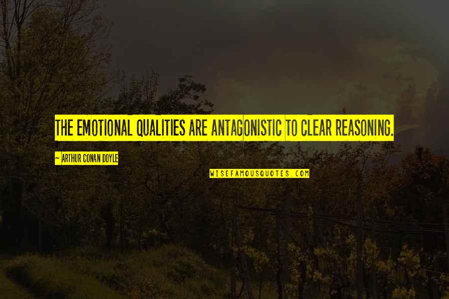 Spencerwatts Quotes By Arthur Conan Doyle: The emotional qualities are antagonistic to clear reasoning.