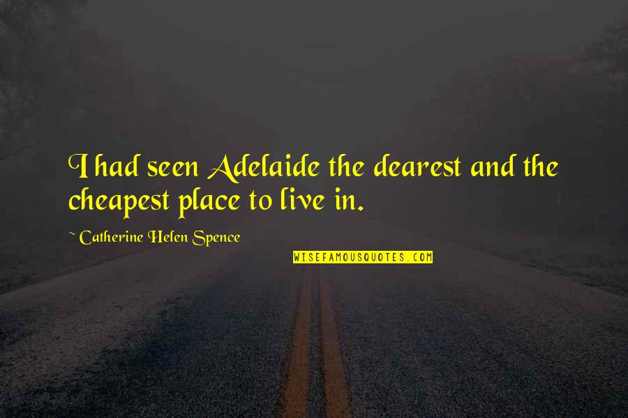 Spence's Quotes By Catherine Helen Spence: I had seen Adelaide the dearest and the