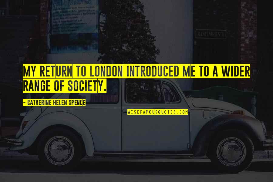 Spence's Quotes By Catherine Helen Spence: My return to London introduced me to a Spence's Quotes By Catherine Helen Spence: My return to London introduced me to a