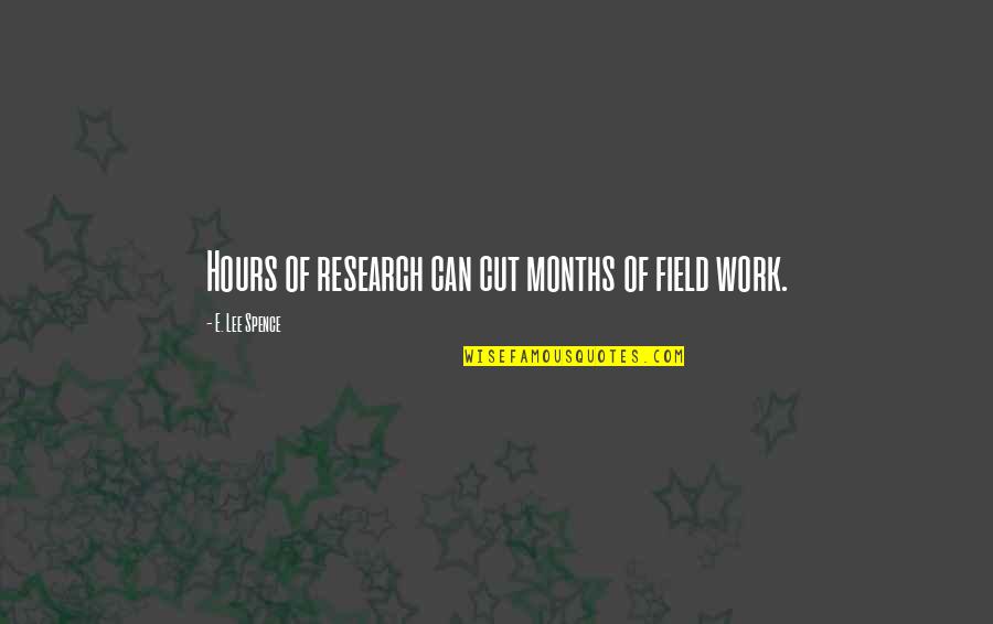 Spence's Quotes By E. Lee Spence: Hours of research can cut months of field Spence's Quotes By E. Lee Spence: Hours of research can cut months of field