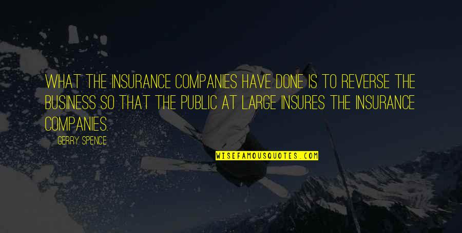 Spence's Quotes By Gerry Spence: What the insurance companies have done is to