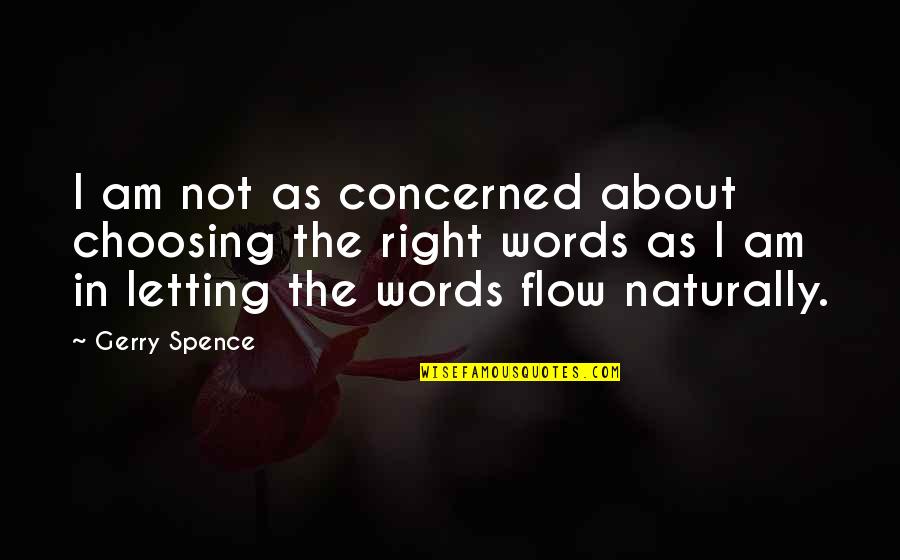 Spence's Quotes By Gerry Spence: I am not as concerned about choosing the Spence's Quotes By Gerry Spence: I am not as concerned about choosing the