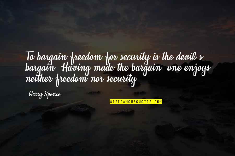 Spence's Quotes By Gerry Spence: To bargain freedom for security is the devil's Spence's Quotes By Gerry Spence: To bargain freedom for security is the devil's
