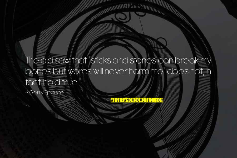 Spence's Quotes By Gerry Spence: The old saw that "sticks and stones can Spence's Quotes By Gerry Spence: The old saw that "sticks and stones can