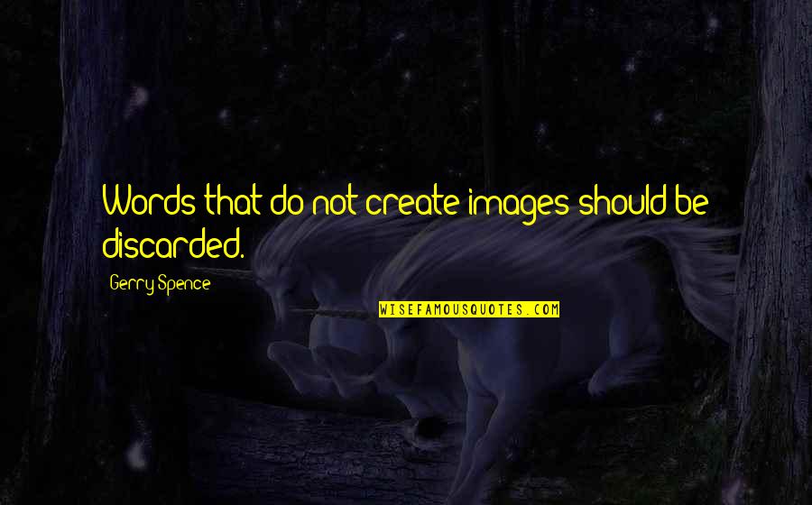 Spence's Quotes By Gerry Spence: Words that do not create images should be