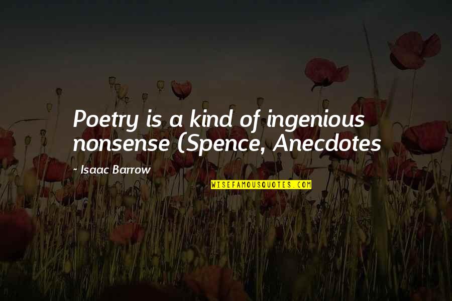 Spence's Quotes By Isaac Barrow: Poetry is a kind of ingenious nonsense (Spence, Spence's Quotes By Isaac Barrow: Poetry is a kind of ingenious nonsense (Spence,