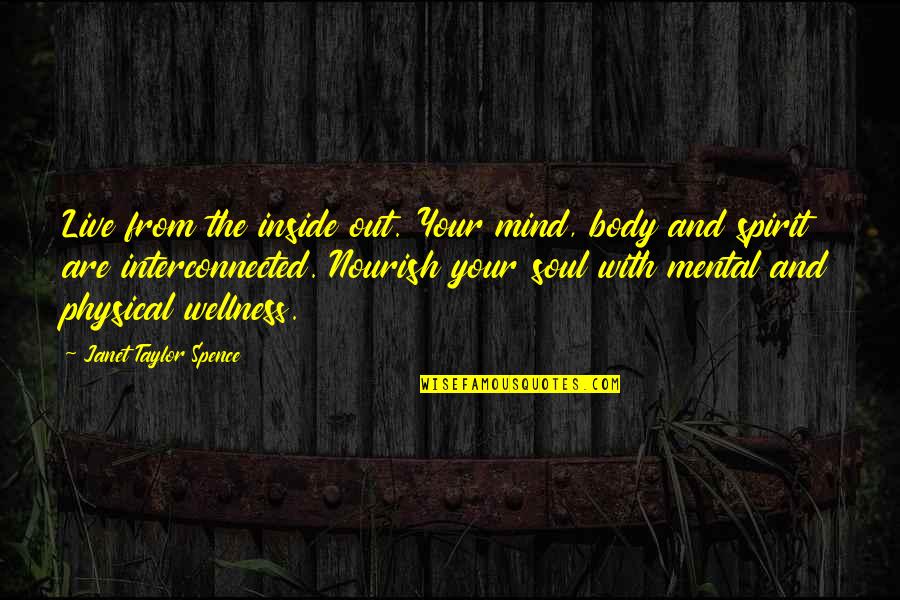 Spence's Quotes By Janet Taylor Spence: Live from the inside out. Your mind, body Spence's Quotes By Janet Taylor Spence: Live from the inside out. Your mind, body
