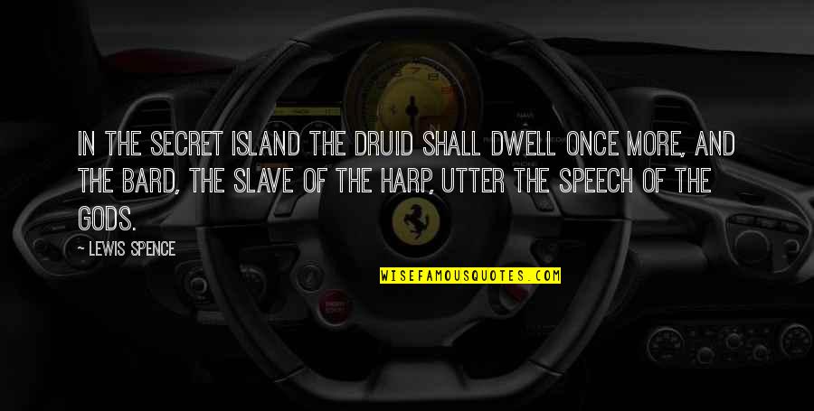 Spence's Quotes By Lewis Spence: In the secret island the Druid shall dwell Spence's Quotes By Lewis Spence: In the secret island the Druid shall dwell