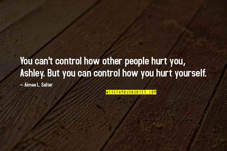 Spenco Arch Quotes By Aimee L. Salter: You can't control how other people hurt you,