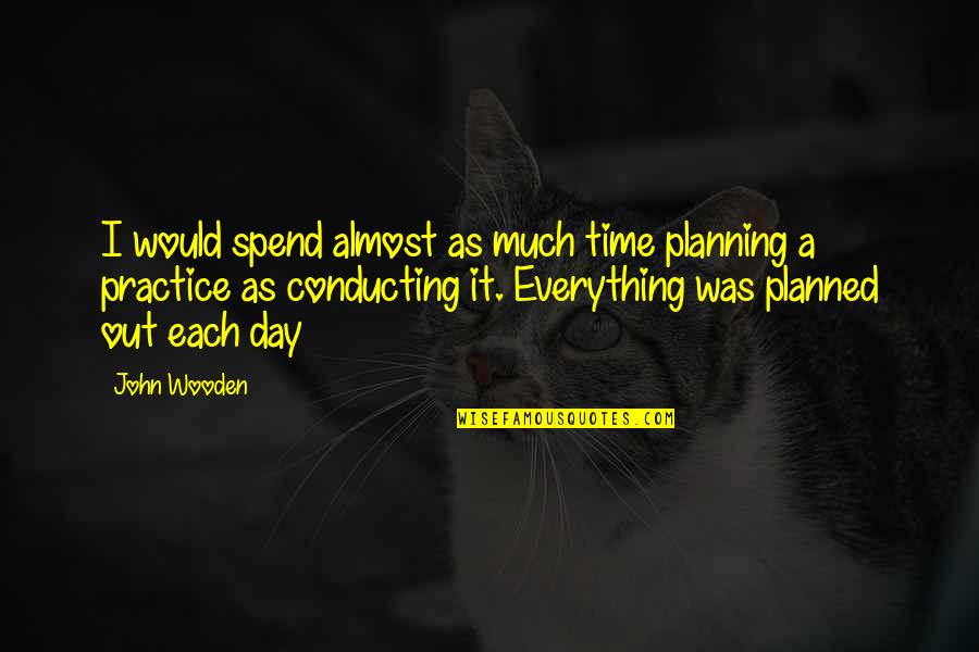 Spend A Day Quotes By John Wooden: I would spend almost as much time planning