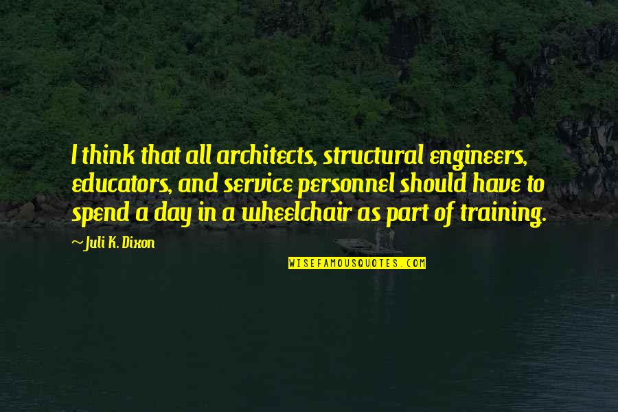 Spend A Day Quotes By Juli K. Dixon: I think that all architects, structural engineers, educators,