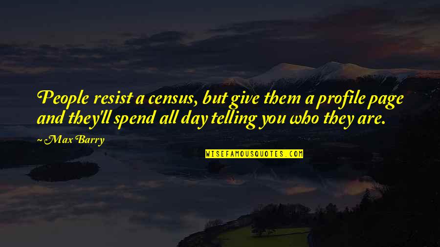 Spend A Day Quotes By Max Barry: People resist a census, but give them a