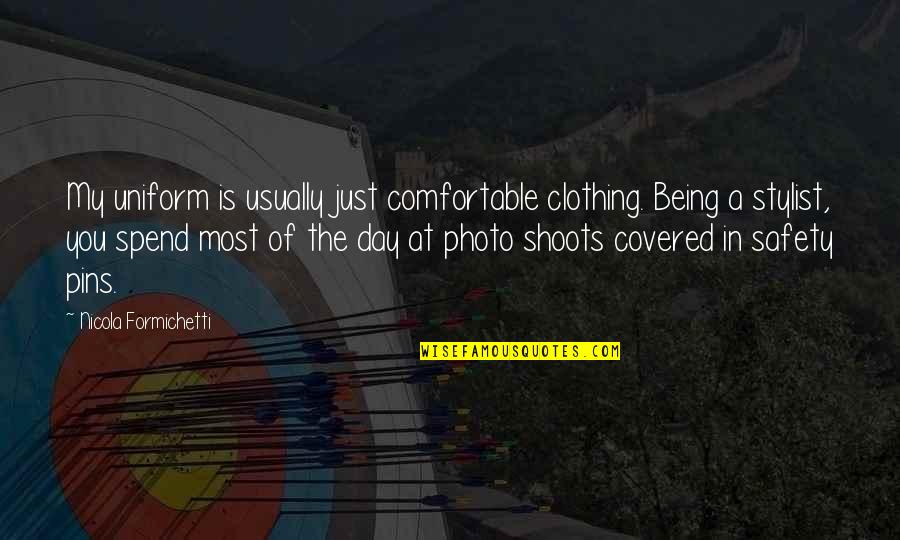Spend A Day Quotes By Nicola Formichetti: My uniform is usually just comfortable clothing. Being