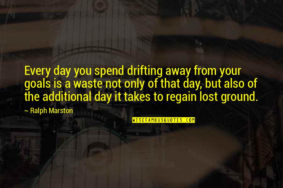 Spend A Day Quotes By Ralph Marston: Every day you spend drifting away from your