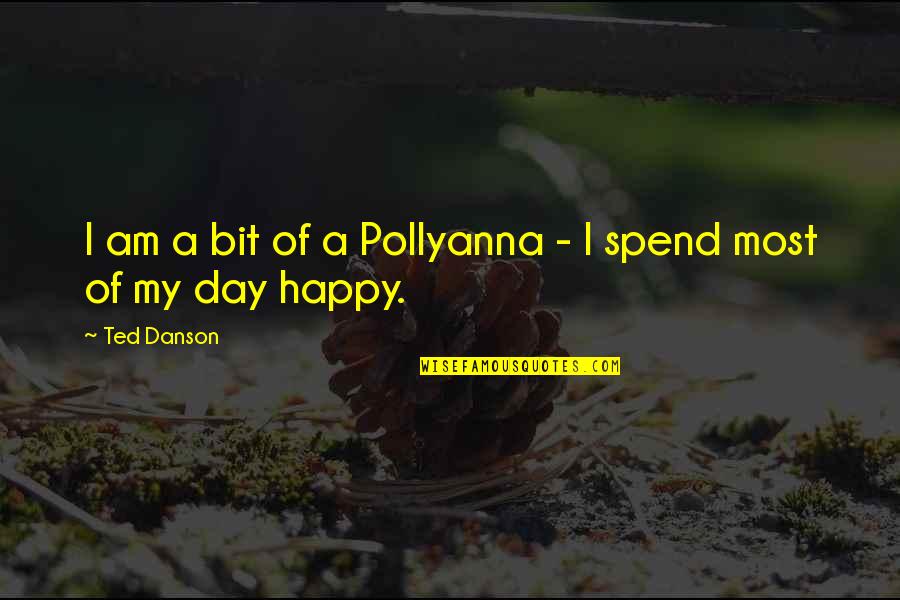 Spend A Day Quotes By Ted Danson: I am a bit of a Pollyanna -