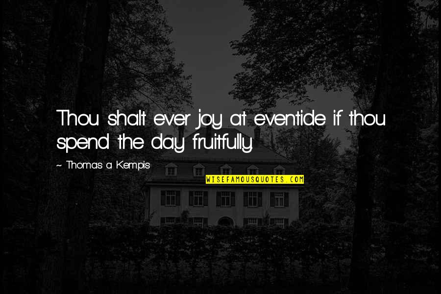 Spend A Day Quotes By Thomas A Kempis: Thou shalt ever joy at eventide if thou