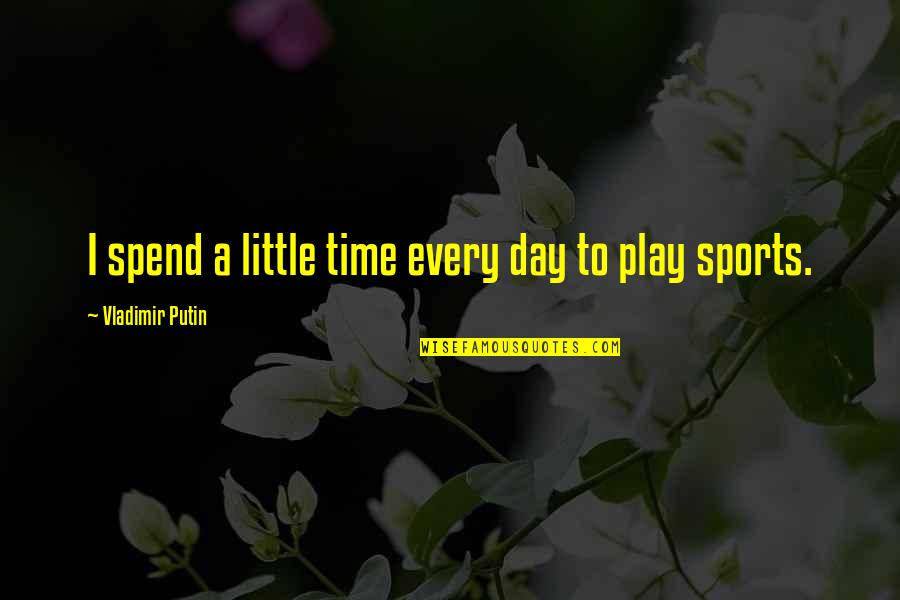 Spend A Day Quotes By Vladimir Putin: I spend a little time every day to