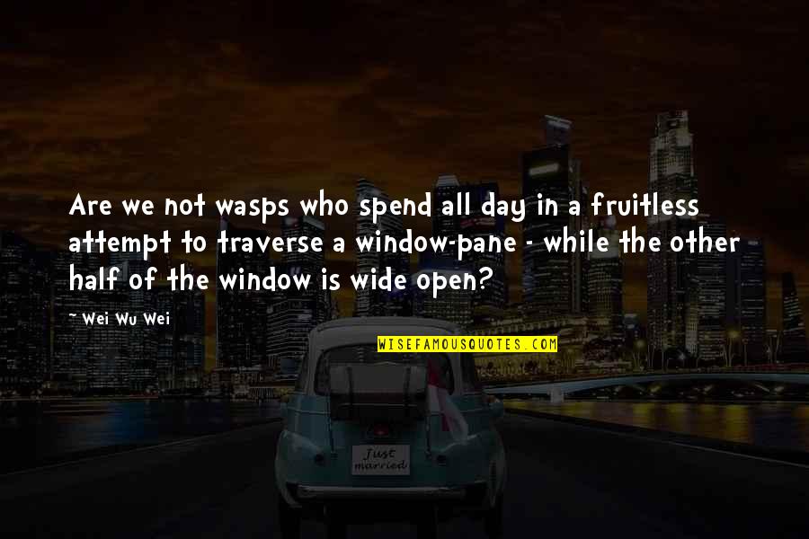 Spend A Day Quotes By Wei Wu Wei: Are we not wasps who spend all day