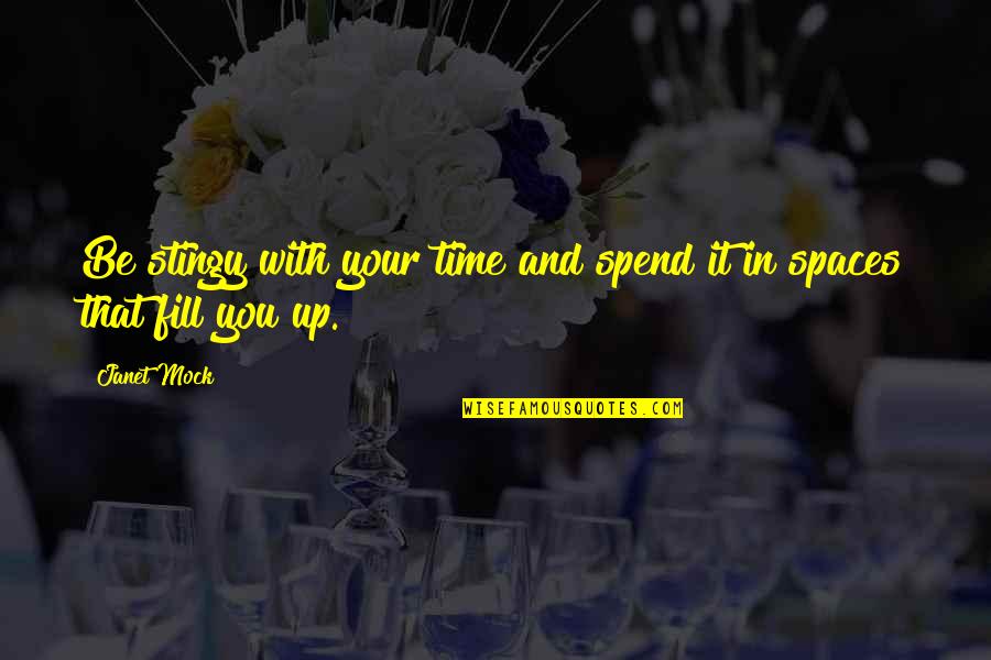 Spend All My Time With You Quotes By Janet Mock: Be stingy with your time and spend it