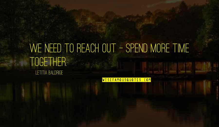 Spend All My Time With You Quotes By Letitia Baldrige: We need to reach out - spend more