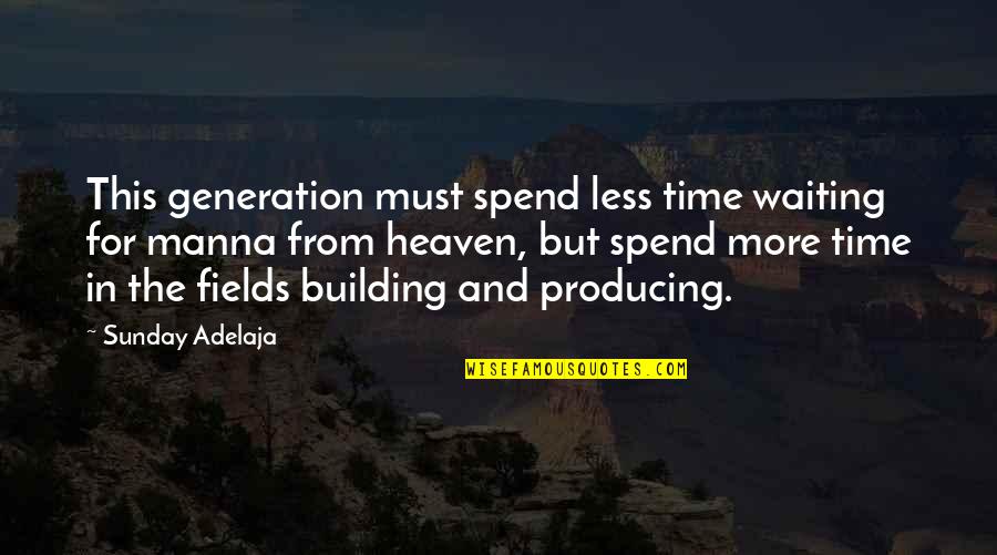 Spend All My Time With You Quotes By Sunday Adelaja: This generation must spend less time waiting for