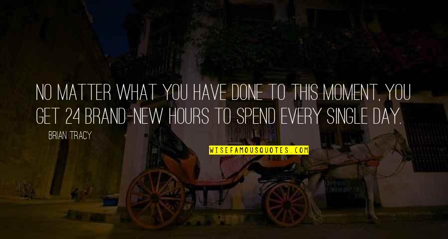 Spend Every Day Quotes By Brian Tracy: No matter what you have done to this