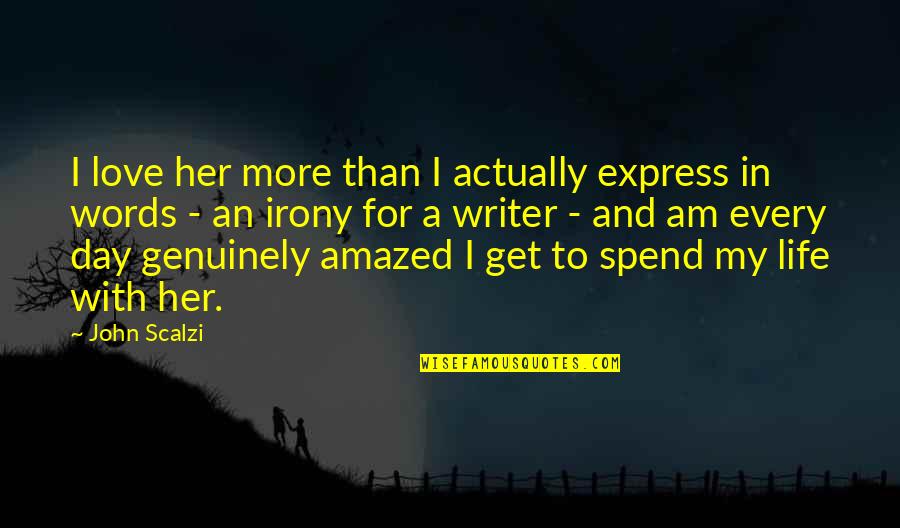Spend Every Day Quotes By John Scalzi: I love her more than I actually express